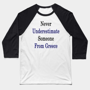 Never Underestimate Someone From Greece Baseball T-Shirt